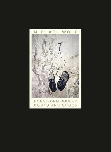 Imagen de archivo de Michael Wolf - Hong Kong Rubber Boots And Shoes a la venta por BOOK OF DAYS