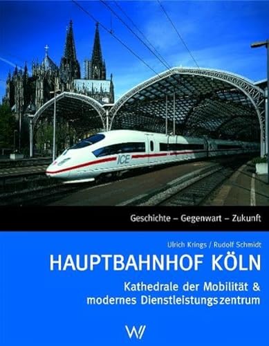 Hauptbahnhof Köln. Kathedrale der Mobilität & modernes Dienstleistungszentrum. - DB Station und Service (Hg.); Ulrich Krings; Rudolf Schmdit