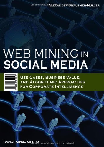 Beispielbild fr Web Mining in Social Media: Use Cases, Business Value and Algorithmic Approaches for Corporate Intelligence zum Verkauf von medimops