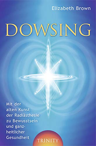 Dowsing: Mit der alten Kunst der RadiÃ¤sthesie zu Bewusstsein und ganzheitlicher Gesundheit (9783941837300) by Brown, Elizabeth