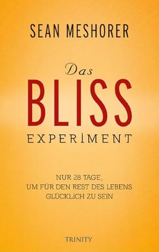 Stock image for Das BLISS-Experiment: Nur 28 Tage, um fr den Rest des Lebens glcklich zu sein for sale by medimops