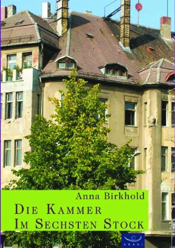 Die Kammer im sechsten Stock : die Geschichte des Franz Widmann ; Novelle. - Birkhold, Anna