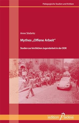 Mythos Offene Arbeit - Studien zur kirchlichen Jugendarbeit in der DDR - Anne Stiebritz