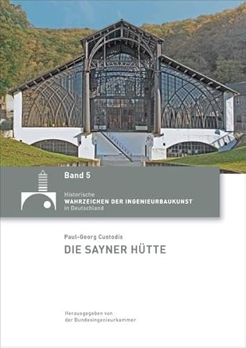 Die Sayner Hütte (Historische Wahrzeichen der Ingenieurbaukunst in Deutschland / ISSN 2194-7856) - Custodis, Paul-Georg