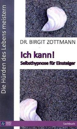 Die Hürden des Lebens meistern: Ich kann! - Selbsthypnose für Einsteiger - Zottmann, Birgit