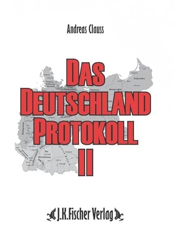 Das Deutschland Protokoll 02: Die wirtschaftliche Vernichtung Deutschlands - Clauss, Andreas