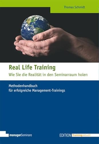 Real Life Training - Wie Sie die RealitÃ¤t in den Seminarraum holen: Methodenhandbuch fÃ¼r erfolgreiche Management-Trainings (9783941965508) by Schmidt, Thomas