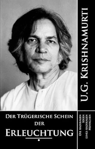 Der trÃ¼gerische Schein der Erleuchtung: Die radikalen Ideen eines radikalen Menschen (9783941973077) by Krishnamurti, U. G.
