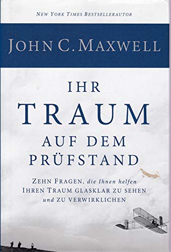 Ihr Traum auf dem PrÃ¼fstand: Zehn Fragen, die Ihnen helfen Ihren Traum glasklar zu sehen und zu verwirklichen (9783941986022) by Maxwell, John C.