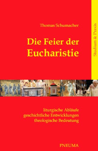 9783942013000: Die Feier der Eucharistie: Liturgische Ablufe geschichtliche Entwicklungen theologische Bedeutung