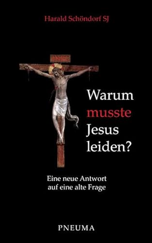 Warum musste Jesus leiden?: Eine neue Antwort auf eine alte Frage. Mit einem Geleitwort von Karl Kardinal Lehmann : Eine neue Antwort auf eine alte Frage. Mit einem Geleitwort von Karl Kardinal Lehmann - Harald Schöndorf