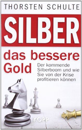 Silber – das bessere Gold: Der kommende Silberboom und wie Sie von der Krise profitieren können - Schulte, Thorsten