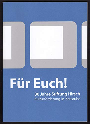 Beispielbild fr Fr Euch!: 30 Jahre Stiftung Hirsch : Kulturfrderung in Karlsruhe zum Verkauf von medimops