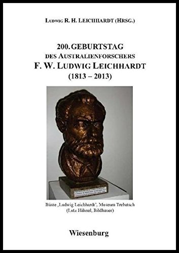 200. Geburtstag des Australienforschers F. W. Ludwig Leichhardt (1813 - 2013) - Leichhardt, Ludwig R. H.