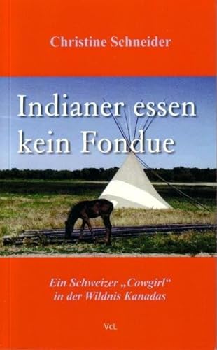 Beispielbild fr Indianer essen kein Fondue: Ein Schweizer "Cowgirl" in der Wildnis Kanadas zum Verkauf von medimops