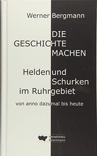 Beispielbild fr Die Geschichte machen: Helden und Schurken im Ruhrgebiet von anno dazumal bis heute zum Verkauf von medimops