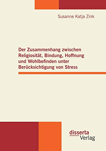 Stock image for Der Zusammenhang zwischen Religiositt, Bindung, Hoffnung und Wohlbefinden unter Bercksichtigung von Stress (German Edition) for sale by Lucky's Textbooks