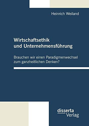 Beispielbild fr Wirtschaftsethik und Unternehmensfhrung: Brauchen wir einen Paradigmenwechsel zum ganzheitlichen Denken? zum Verkauf von medimops