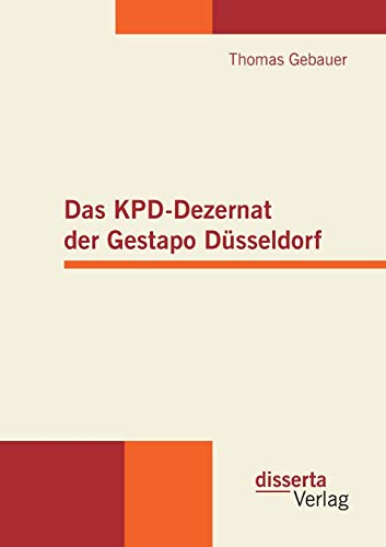 Das KPD-Dezernat der Gestapo Düsseldorf - Thomas Gebauer