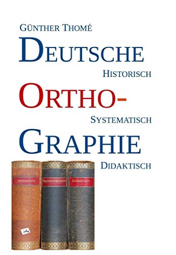 Deutsche Orthographie : historisch - systematisch - didaktisch - Günther Thomé