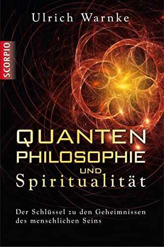 Quantenphilosophie und Spiritualität - Der Schlüssel zu den Geheimnissen des menschlichen Seins - Ulrich Warnke