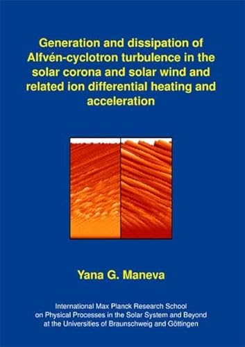 9783942171397: Generation and dissipation of Alfvn-cyclotron turbulence in the solar corona and solar wind and related ion differential heating and acceleration