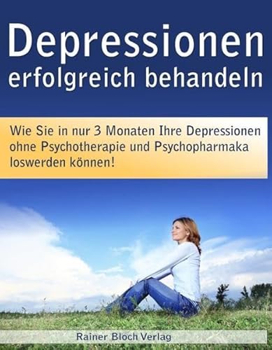 Beispielbild fr Depressionen erfolgreich behandeln: Wie Sie in nur 3 Monaten Ihre Depressionen ohne Psychotherapie und ohne Psychopharmaka los werden knnen! zum Verkauf von medimops