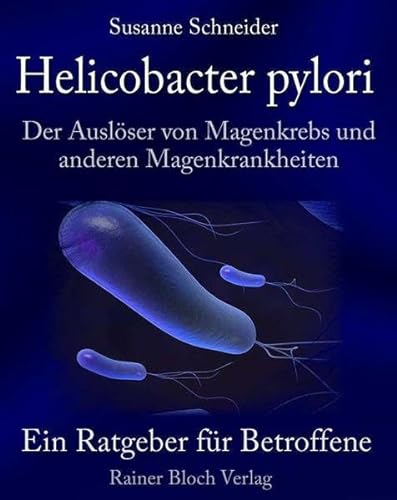 Helicobacter pylori - Der Auslöser von Magenkrebs und anderen Magenkrankheiten: Ein Ratgeber für Betroffene - Susanne Schneider
