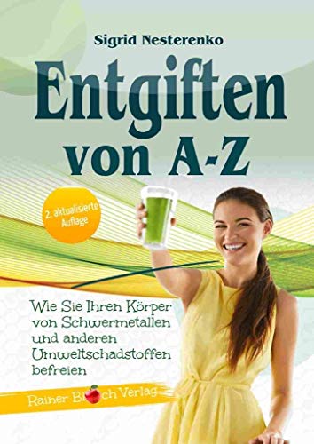 Beispielbild fr Entgiften von A bis Z: Wie Sie Ihren Krper von Schwermetallen und anderen Umweltschadstoffen befreien - 2.Auflage 2018 zum Verkauf von medimops