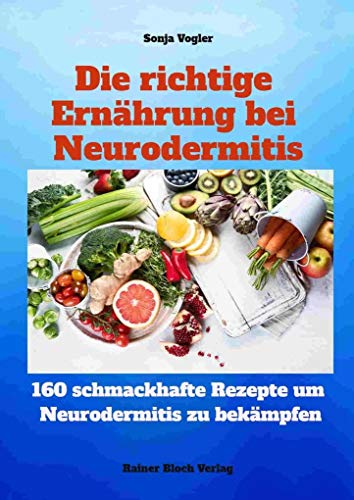9783942179591: Die richtige Ernhrung bei Neurodermitis: 160 leckere Kochrezepte fr sprbar mehr Lebensqualitt bei Neurodermitis
