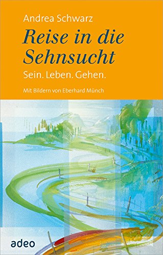 Reise in die Sehnsucht: Sein. Leben. Gehen. Mit Bildern von Eberhard Münch - Schwarz, Andrea