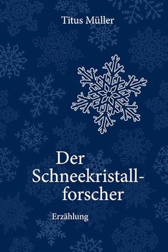 Der Schneekristallforscher Erzählung / Titus Müller