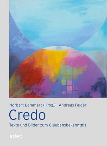 Credo: Texte und Bilder zum Glaubensbekenntnis (9783942208819) by Unknown Author