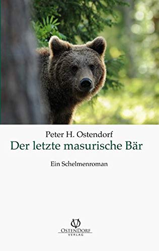 Der letzte masurische Bär: Ein Schelmenroman - Peter H. Ostendorf
