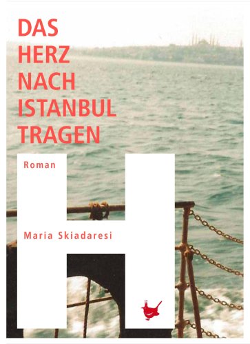 Das Herz nach Istanbul tragen : Roman - Maria Skiadaresi