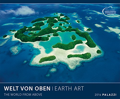 WELT VON OBEN 2016 - EARTH ART: Die Erde von Oben - Luftbild-Aufnahmen - Format 60 x 50 cm : Wandkalender - PALAZZI Kalender