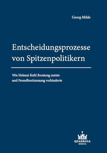 9783942263382: Entscheidungsprozesse von Spitzenpolitikern: Wie Helmut Kohl Beratung nutzte und Fremdbestimmung verhinderte - Milde, Georg