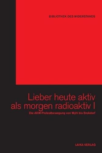 Lieber heute aktiv als morgen radioaktiv 1 - Die AKW-Protestbewegung von Wyhl bis Brokdorf