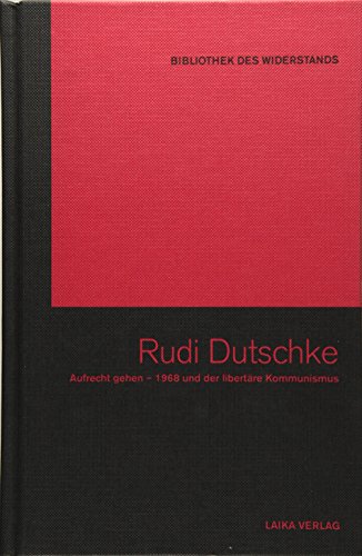 Rudi Dutschke: Aufrecht Gehen. 1968 und der libertäre Kommunismus - Reinicke, Helmut