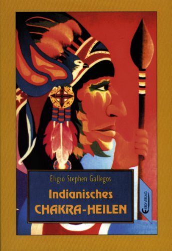 Eligio Stephen Gallegos Antoinette Gittinger - Indianisches Chakra-Heilen