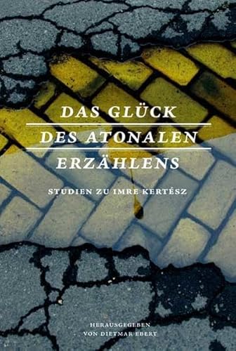Stock image for Das Glck des atonalen Erzhlens: Studien zu Imre Krtesz for sale by medimops