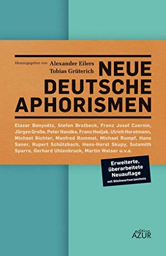 Neue deutsche Aphorismen : Eine Anthologie. Mit einem Nachwort der Herausgeber, Stichwortverzeichnis und detaillierten bio-bibliographischen Angaben - Alexander Eilers