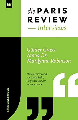 Die PARIS REVIEW INTERVIEWS: Günter Grass, Amos Oz, Marilynne Robinson - Steffes, Alexandra, Alexandra Steffes und Lorin Stein