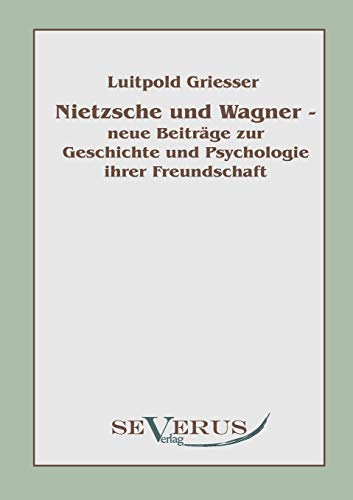 Stock image for Nietzsche und Wagner - neue Beiträge zur Geschichte und Psychologie ihrer Freundschaft Griesser, Luitpold for sale by LIVREAUTRESORSAS