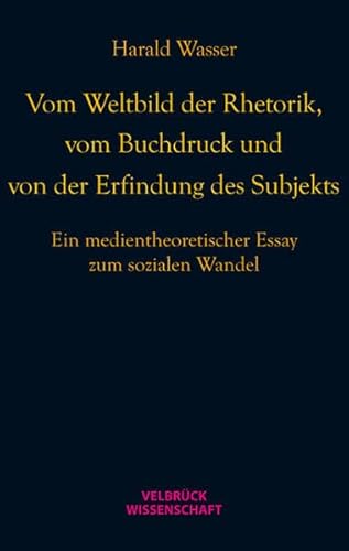 Stock image for Vom Weltbild der Rhetorik, vom Buchdruck und von der Erfindung des Subjekts: Ein medientheoretischer Essay zum sozialen Wandel for sale by medimops