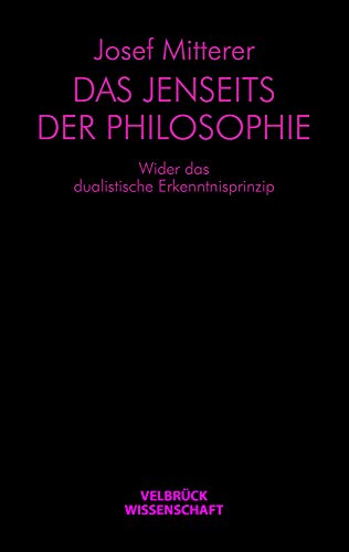 9783942393256: Das Jenseits der Philosophie: Wider das dualistische Erkenntnisprinzip
