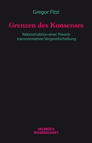 9783942393812: Grenzen des Konsenses: Rekonstruktion einer Theorie transnormativer Vergesellschaftung