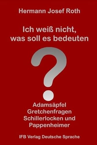 Ich weiß nicht, was soll es bedeuten: Adamsäpfel, Gretchenfragen, Schillerlocken und Pappenheimer - Roth, Hermann Josef