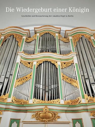 Die Wiedergeburt einer Königin: Geschichte und Restaurierung der Amalien-Orgel in Berlin Geschichte und Restaurierung der Amalien-Orgel in Berlin ; Festschrift zur Wiedereinweihe am 10. Dezember 2010 - Evangelische Paul-Gerhardt-Kirchgemeinde Lichtenberg und Franz Bullmann