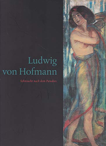 Ludwig von Hofmann (1861 - 1945). Sehnsucht nach dem Paradies. Ausstellung Städtische Sammlungen Freital, 5. Juli bis 7. August 2011 - Günther, Rolf (Red.)